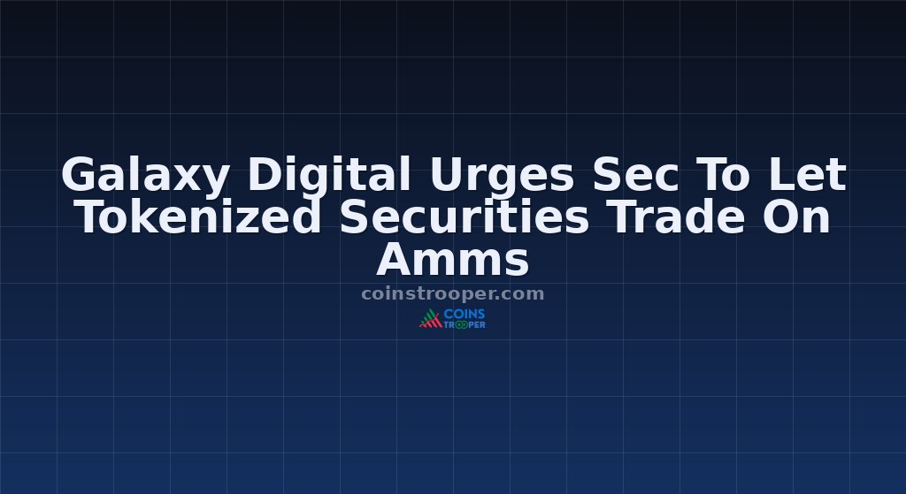Galaxy Digital Urges Sec To Let Tokenized Securities Trade On Amms
