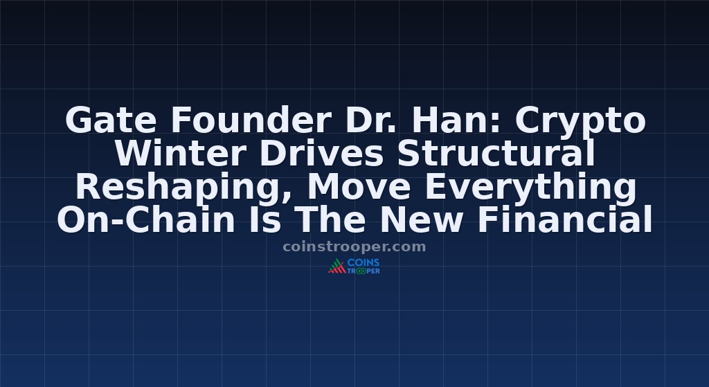 Gate Founder Dr. Han: Crypto Winter Drives Structural Reshaping, Move Everything On-Chain Is The New Financial Paradigm