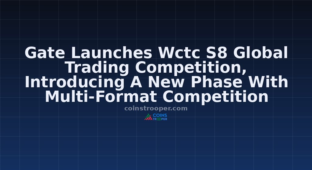 Gate Launches Wctc S8 Global Trading Competition, Introducing A New Phase With Multi-Format Competition