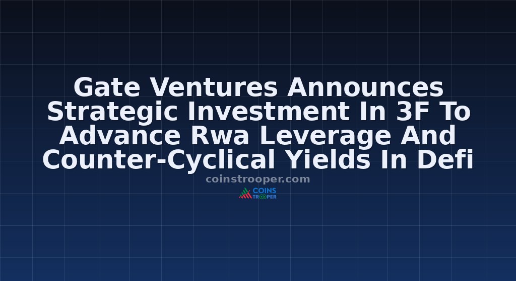 Gate Ventures Announces Strategic Investment In 3F To Advance Rwa Leverage And Counter-Cyclical Yields In Defi