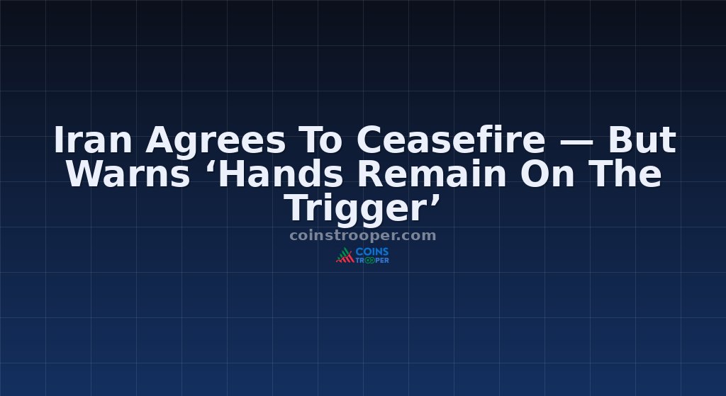 Iran Agrees To Ceasefire — But Warns ‘Hands Remain On The Trigger’