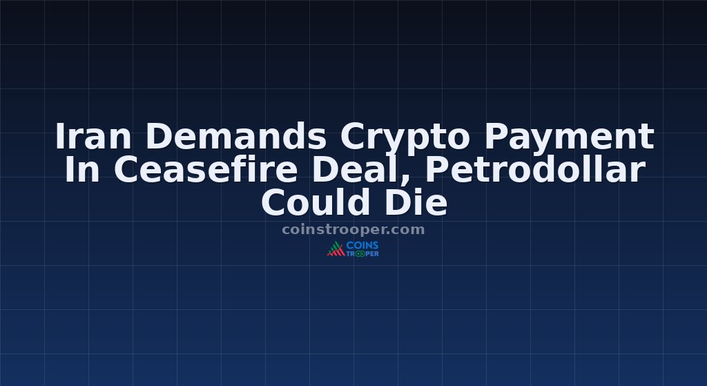 Iran Demands Crypto Payment In Ceasefire Deal, Petrodollar Could Die