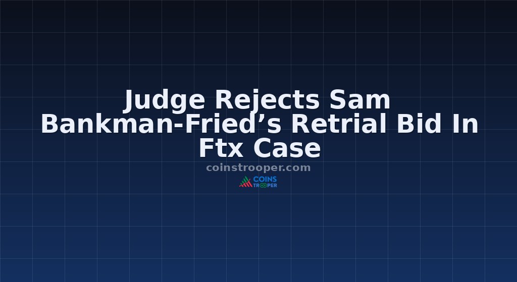 Judge Rejects Sam Bankman-Fried’s Retrial Bid In Ftx Case