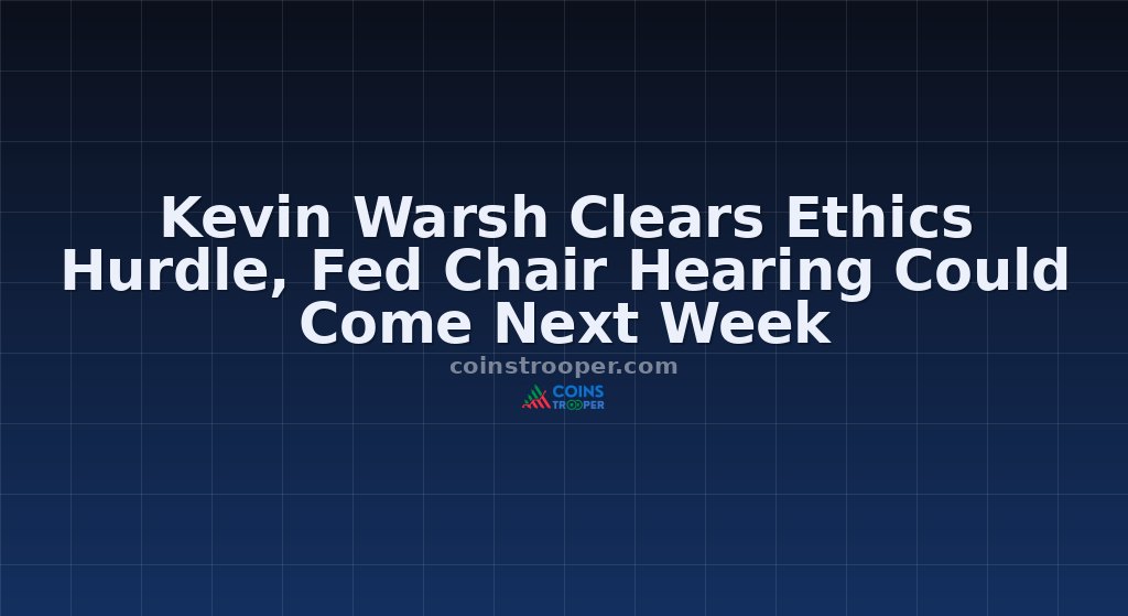 Kevin Warsh Clears Ethics Hurdle, Fed Chair Hearing Could Come Next Week