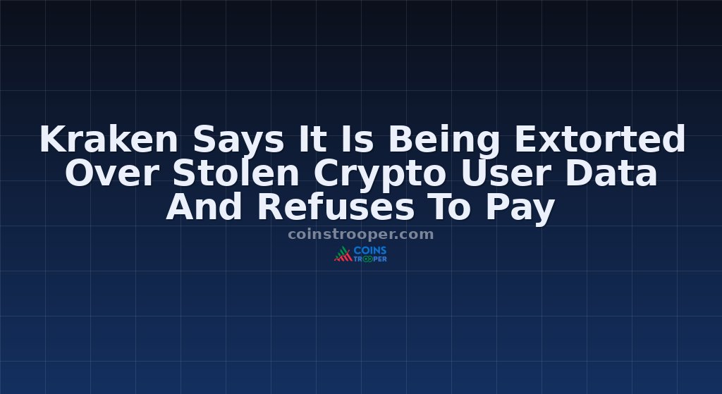 Kraken Says It Is Being Extorted Over Stolen Crypto User Data And Refuses To Pay