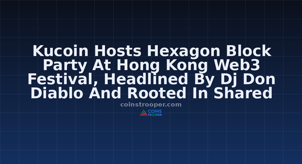 Kucoin Hosts Hexagon Block Party At Hong Kong Web3 Festival, Headlined By Dj Don Diablo And Rooted In Shared Values Of Community And Connection
