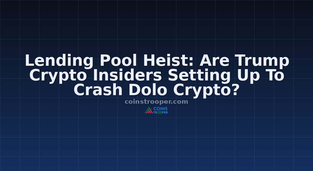Lending Pool Heist: Are Trump Crypto Insiders Setting Up To Crash Dolo Crypto?
