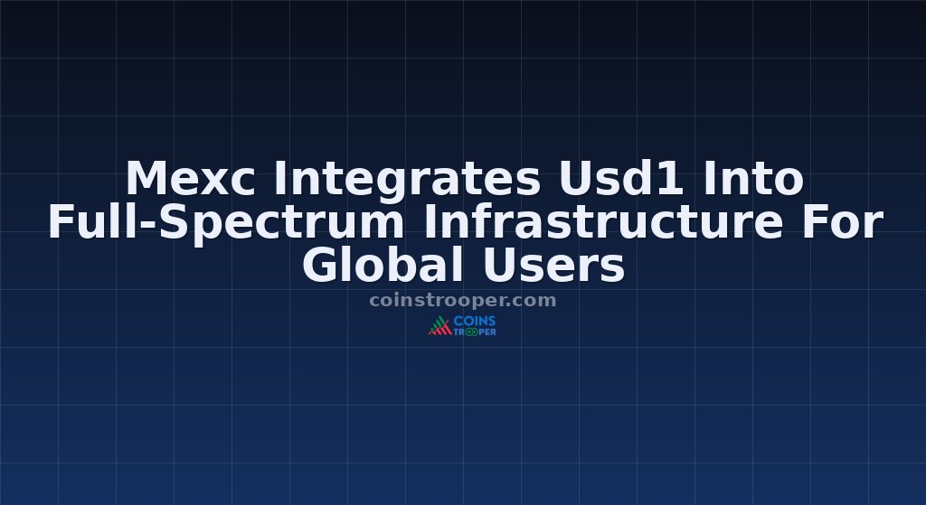 Mexc Integrates Usd1 Into Full-Spectrum Infrastructure For Global Users