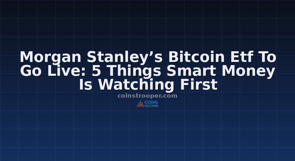 Morgan Stanley’s Bitcoin Etf To Go Live: 5 Things Smart Money Is Watching First