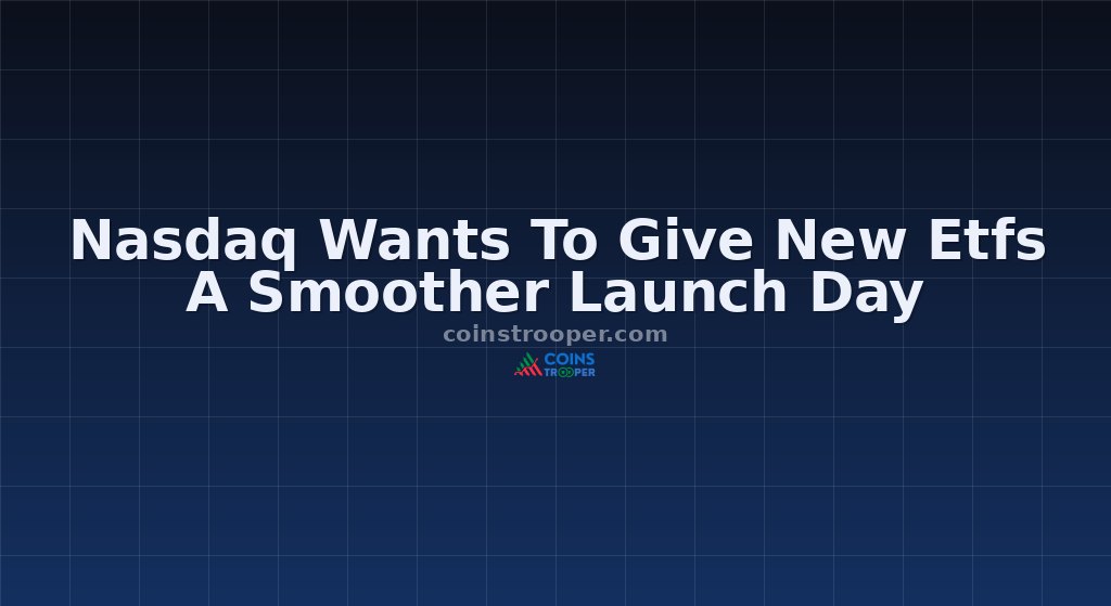 Nasdaq Wants To Give New Etfs A Smoother Launch Day