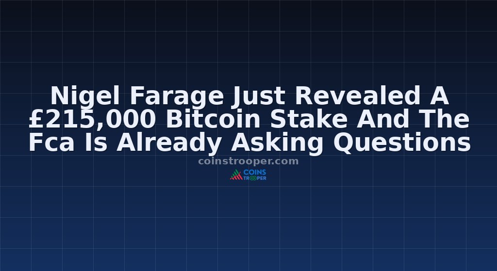 Nigel Farage Just Revealed A £215,000 Bitcoin Stake And The Fca Is Already Asking Questions