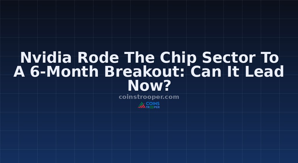 Nvidia Rode The Chip Sector To A 6-Month Breakout: Can It Lead Now?