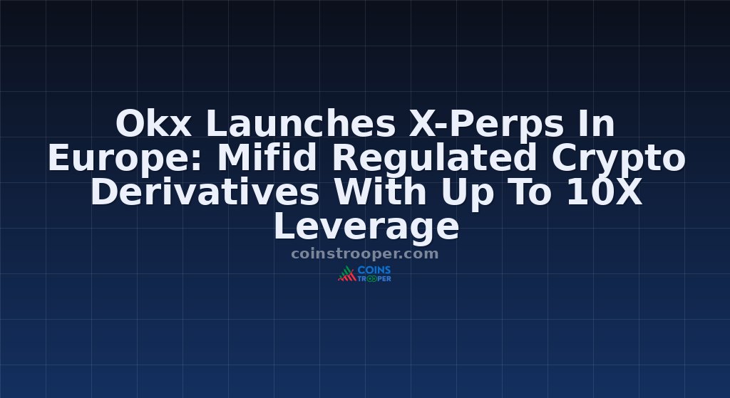 Okx Launches X-Perps In Europe: Mifid Regulated Crypto Derivatives With Up To 10X Leverage