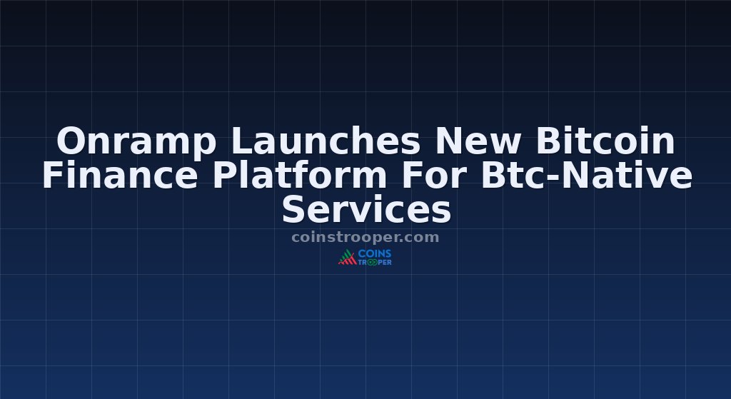 Onramp Launches New Bitcoin Finance Platform For Btc-Native Services