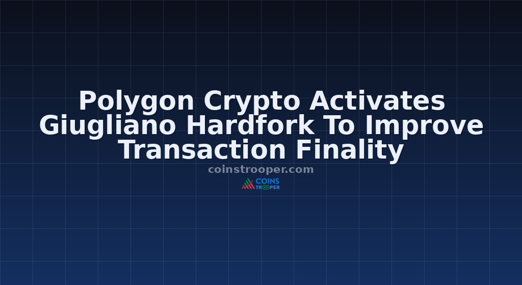 Polygon Crypto Activates Giugliano Hardfork To Improve Transaction Finality