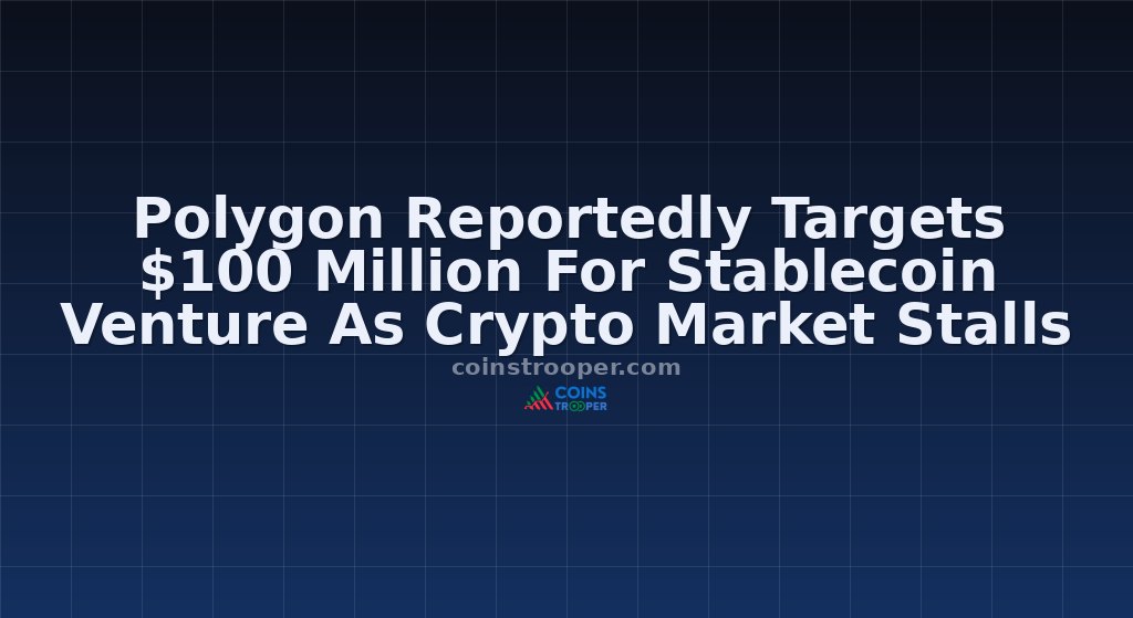 Polygon Reportedly Targets $100 Million For Stablecoin Venture As Crypto Market Stalls