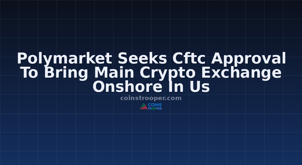 Polymarket Seeks Cftc Approval To Bring Main Crypto Exchange Onshore In Us