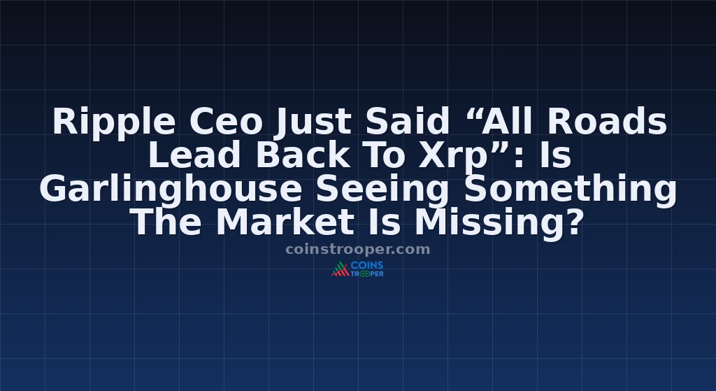 Ripple Ceo Just Said “All Roads Lead Back To Xrp”: Is Garlinghouse Seeing Something The Market Is Missing?
