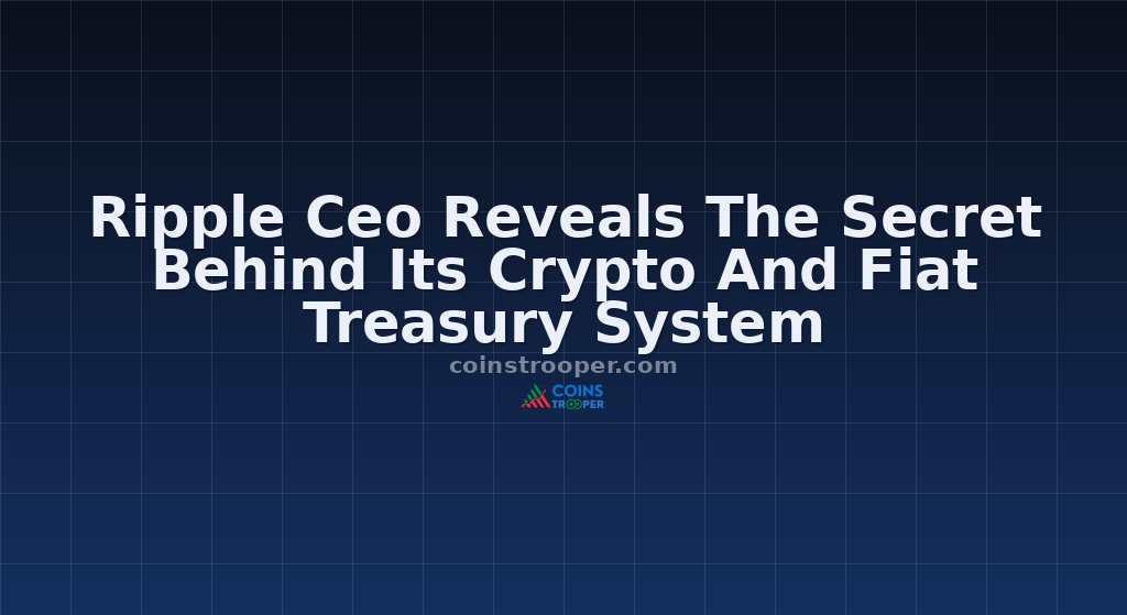 Ripple Ceo Reveals The Secret Behind Its Crypto And Fiat Treasury System