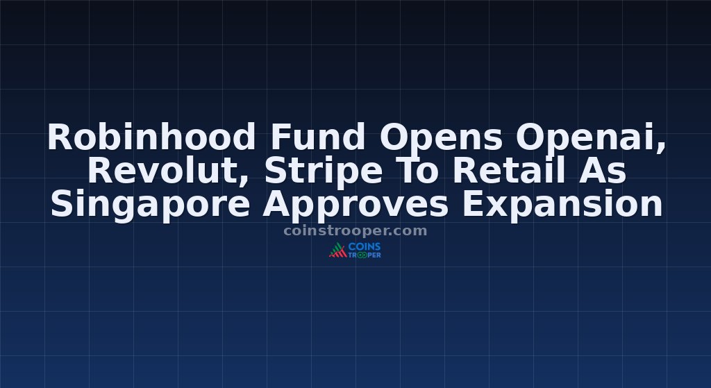Robinhood Fund Opens Openai, Revolut, Stripe To Retail As Singapore Approves Expansion