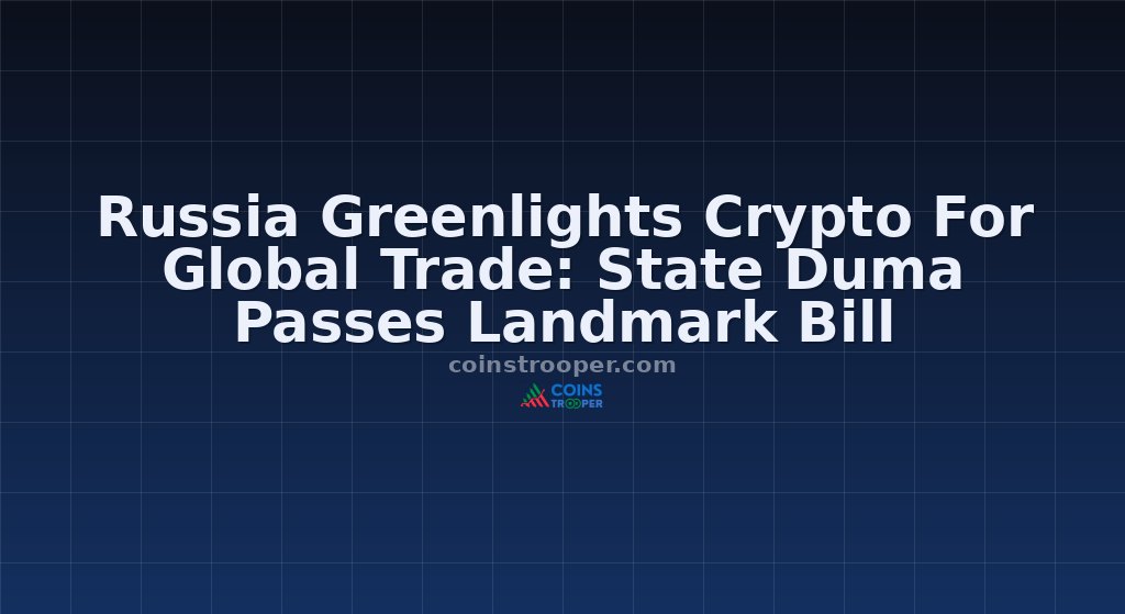 Russia Greenlights Crypto For Global Trade: State Duma Passes Landmark Bill
