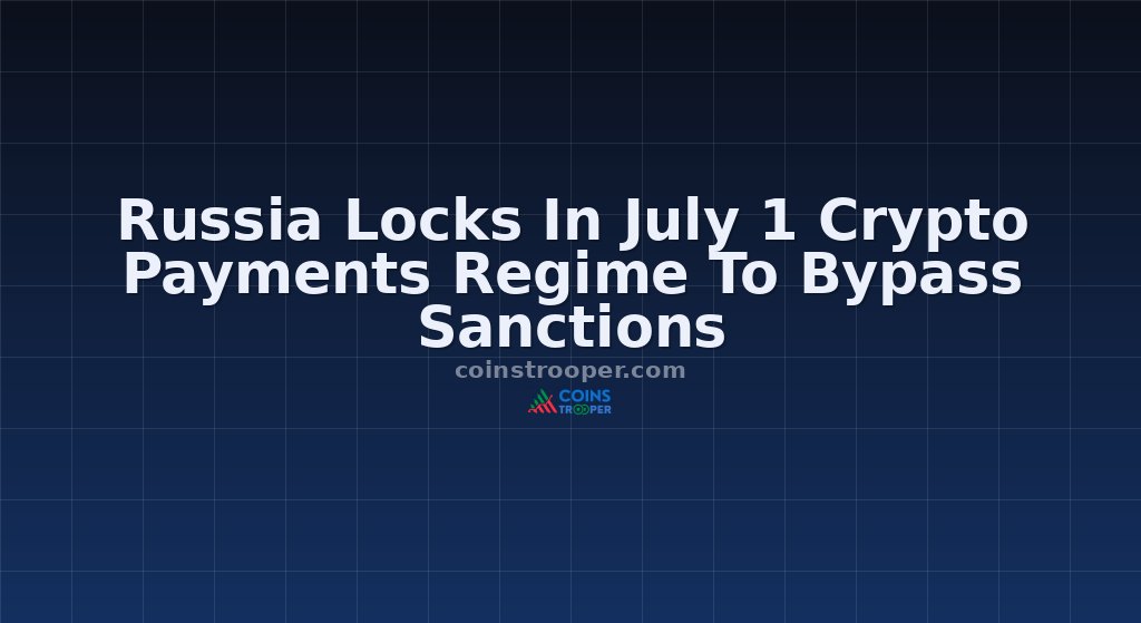 Russia Locks In July 1 Crypto Payments Regime To Bypass Sanctions