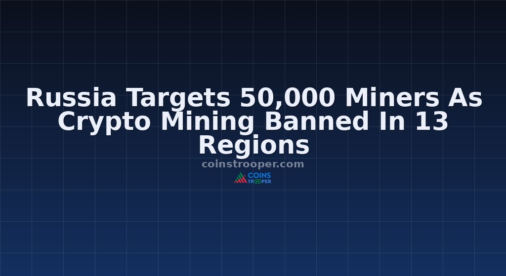 Russia Targets 50,000 Miners As Crypto Mining Banned In 13 Regions