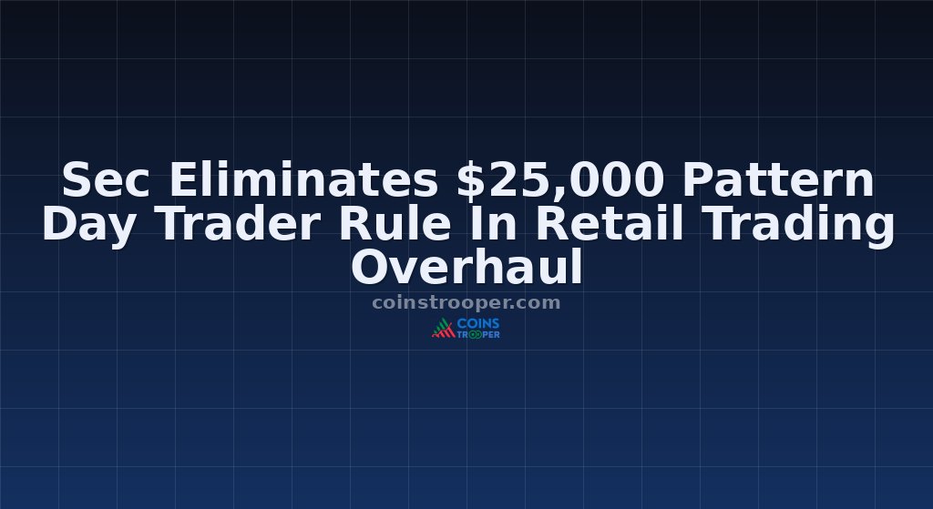 Sec Eliminates $25,000 Pattern Day Trader Rule In Retail Trading Overhaul