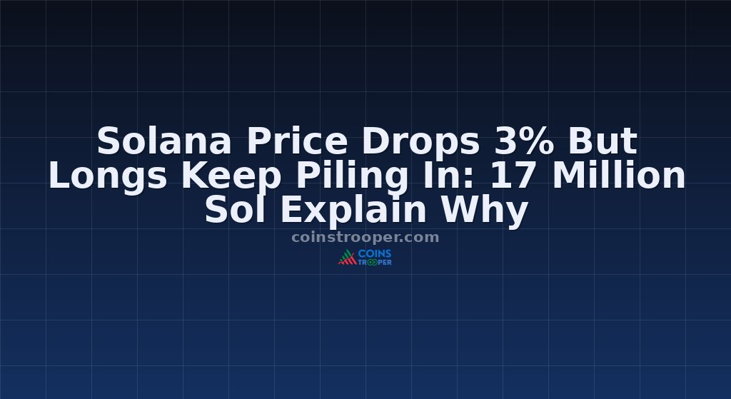 Solana Price Drops 3% But Longs Keep Piling In: 17 Million Sol Explain Why