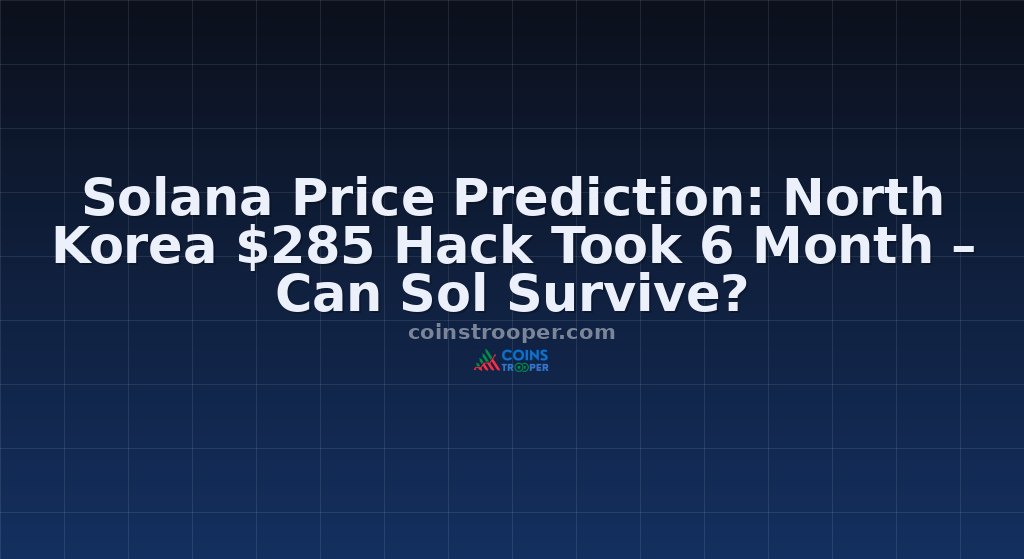 Solana Price Prediction: North Korea $285 Hack Took 6 Month – Can Sol Survive?