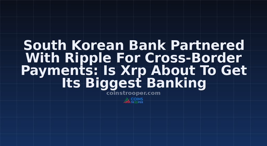 South Korean Bank Partnered With Ripple For Cross-Border Payments: Is Xrp About To Get Its Biggest Banking Endorsement Yet?