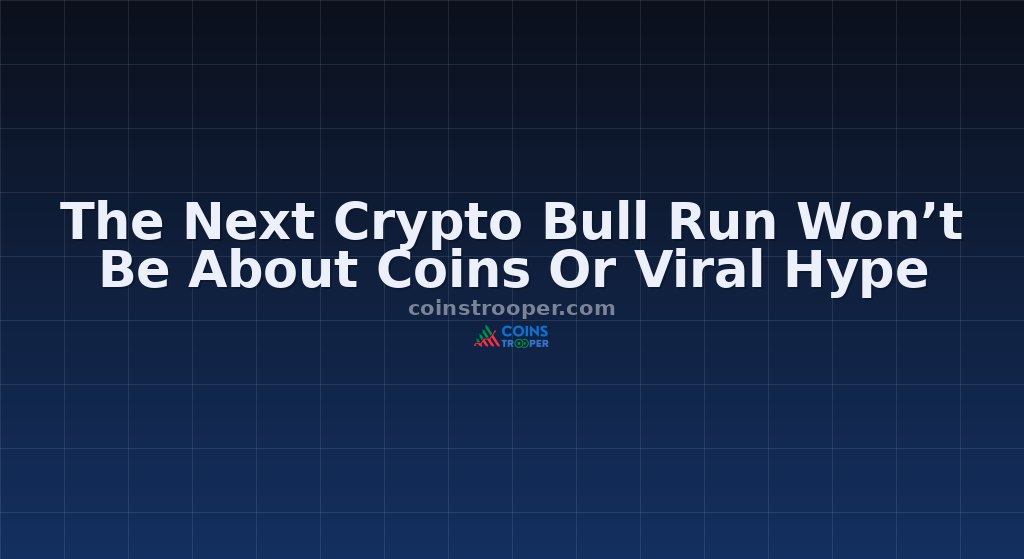 The Next Crypto Bull Run Won’t Be About Coins Or Viral Hype