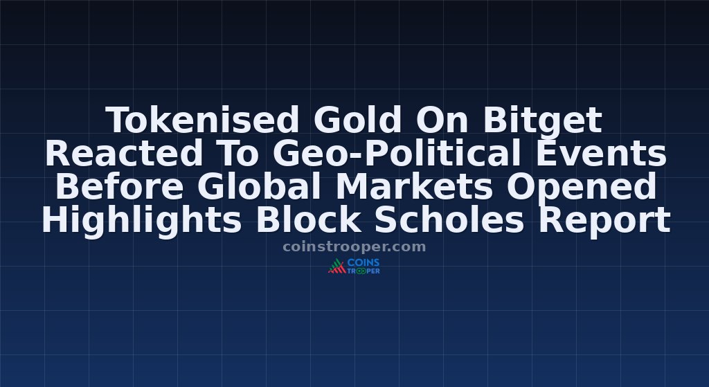 Tokenised Gold On Bitget Reacted To Geo-Political Events Before Global Markets Opened Highlights Block Scholes Report