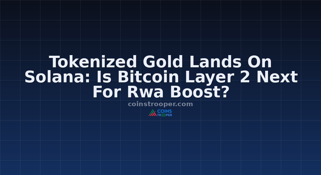 Tokenized Gold Lands On Solana: Is Bitcoin Layer 2 Next For Rwa Boost?