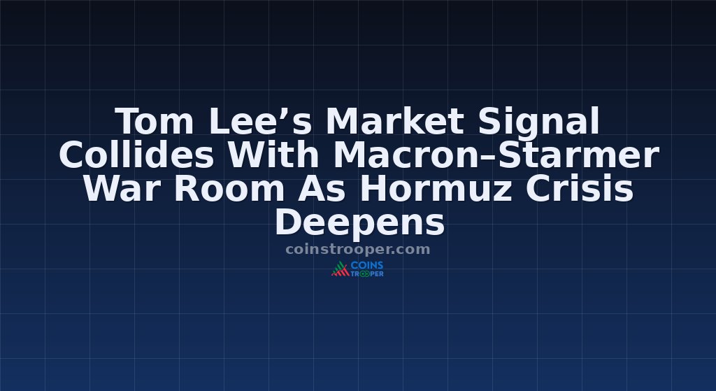 Tom Lee’s Market Signal Collides With Macron–Starmer War Room As Hormuz Crisis Deepens