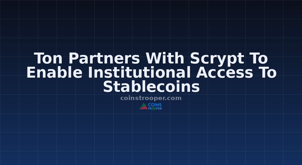 Ton Partners With Scrypt To Enable Institutional Access To Stablecoins
