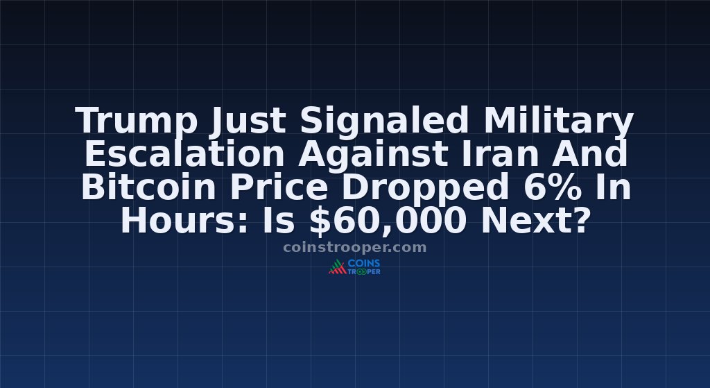 Trump Just Signaled Military Escalation Against Iran And Bitcoin Price Dropped 6% In Hours: Is $60,000 Next?
