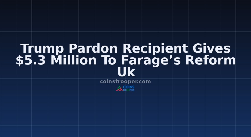Trump Pardon Recipient Gives $5.3 Million To Farage’s Reform Uk