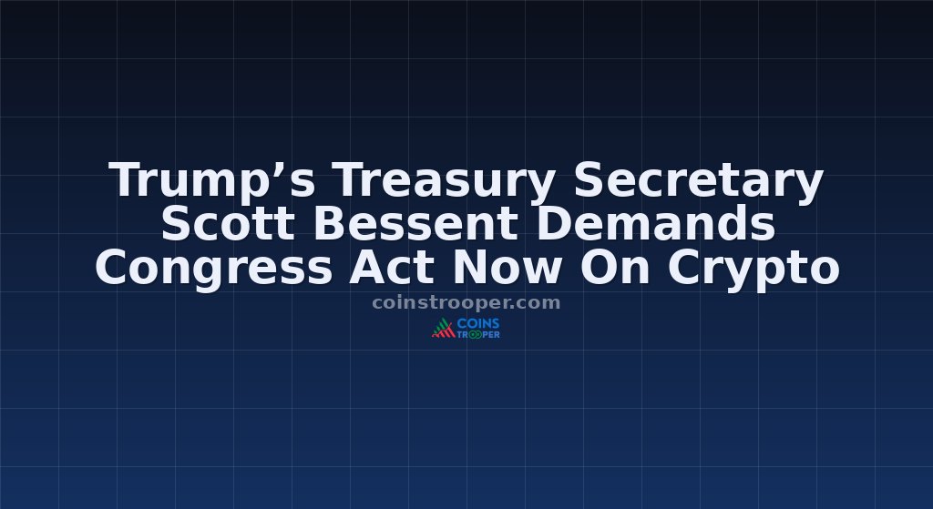 Trump’s Treasury Secretary Scott Bessent Demands Congress Act Now On Crypto