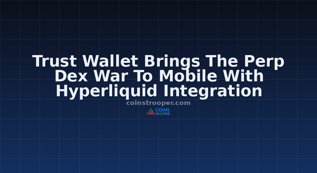 Trust Wallet Brings The Perp Dex War To Mobile With Hyperliquid Integration