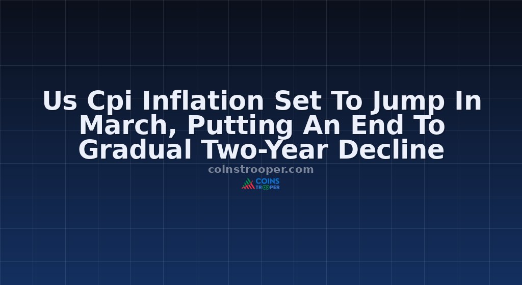 Us Cpi Inflation Set To Jump In March, Putting An End To Gradual Two-Year Decline