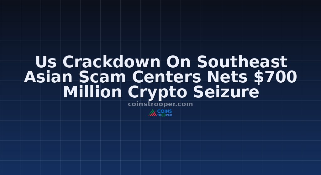 Us Crackdown On Southeast Asian Scam Centers Nets $700 Million Crypto Seizure