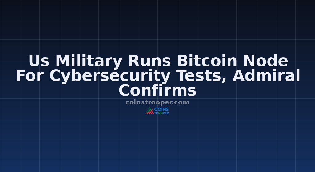 Us Military Runs Bitcoin Node For Cybersecurity Tests, Admiral Confirms