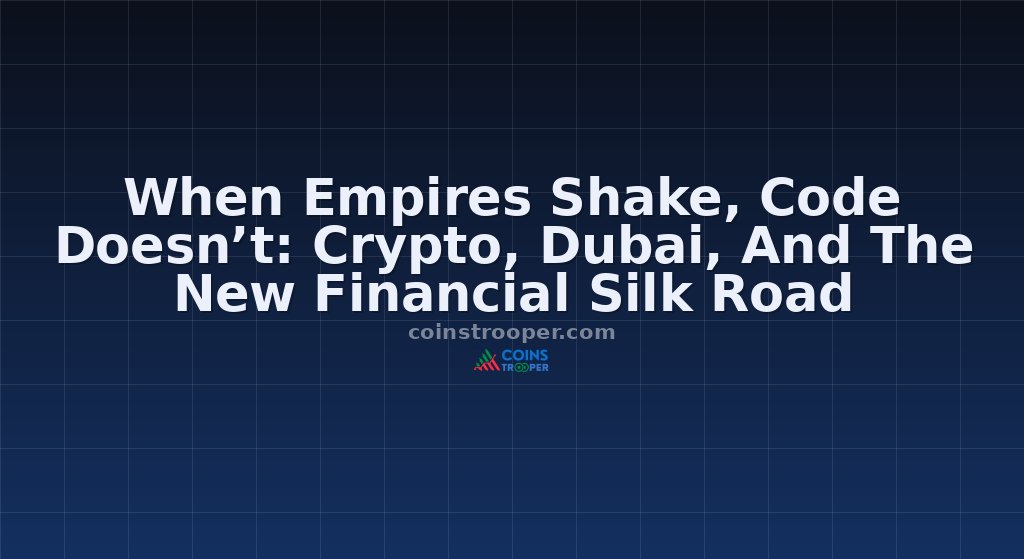 When Empires Shake, Code Doesn’t: Crypto, Dubai, And The New Financial Silk Road