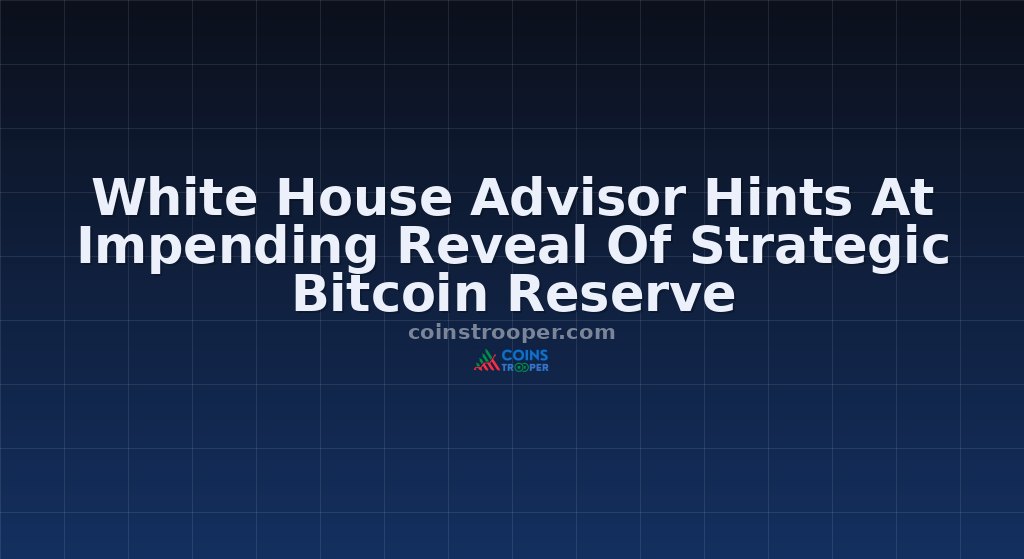 White House Advisor Hints At Impending Reveal Of Strategic Bitcoin Reserve