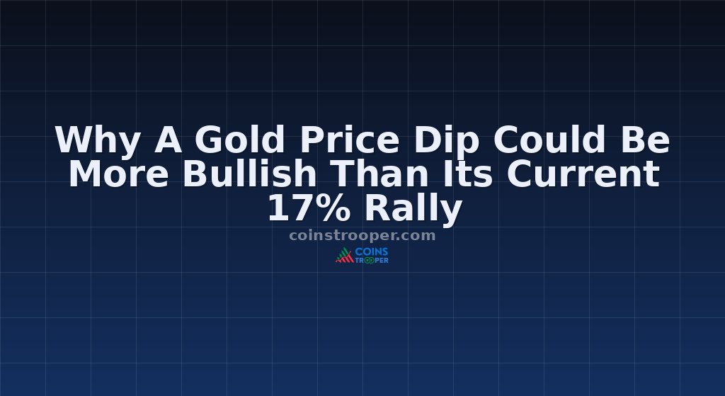 Why A Gold Price Dip Could Be More Bullish Than Its Current 17% Rally