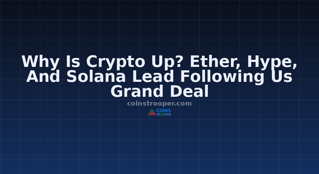 Why Is Crypto Up? Ether, Hype, And Solana Lead Following Us Grand Deal