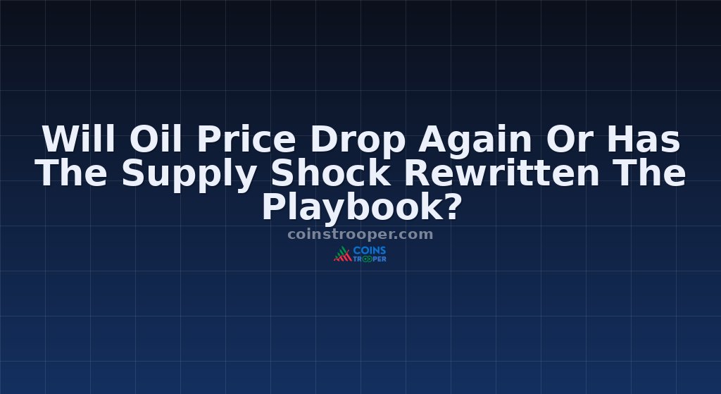 Will Oil Price Drop Again Or Has The Supply Shock Rewritten The Playbook?
