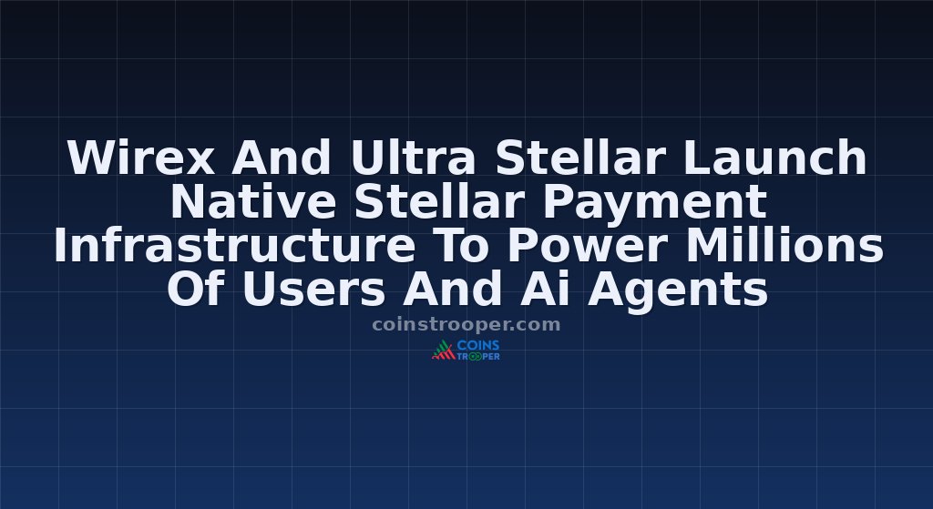 Wirex And Ultra Stellar Launch Native Stellar Payment Infrastructure To Power Millions Of Users And Ai Agents