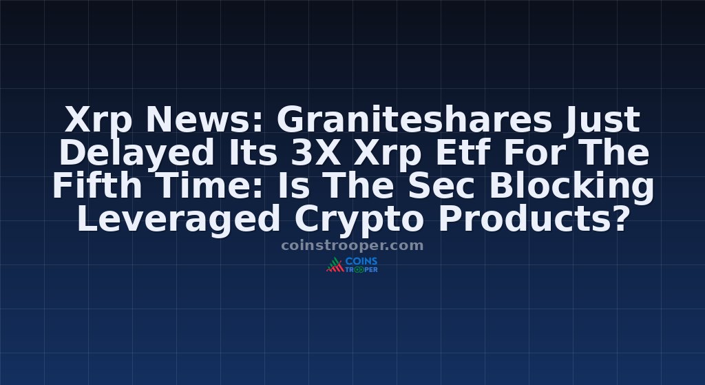 Xrp News: Graniteshares Just Delayed Its 3X Xrp Etf For The Fifth Time: Is The Sec Blocking Leveraged Crypto Products?